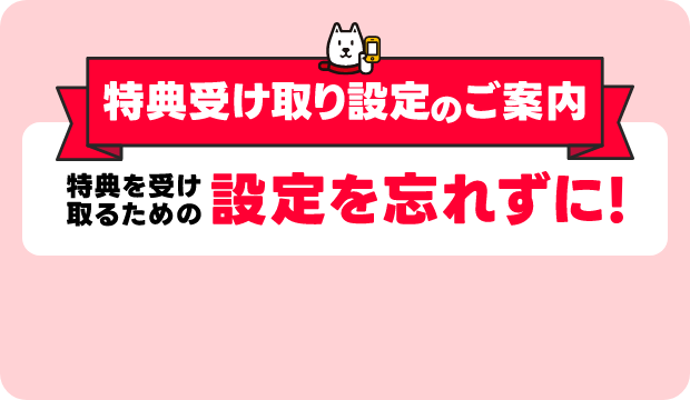 特典受け取り設定のご案内 特典を受け取るための設定を忘れずに！