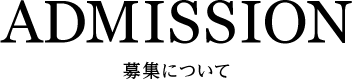 ADMISSION 募集について