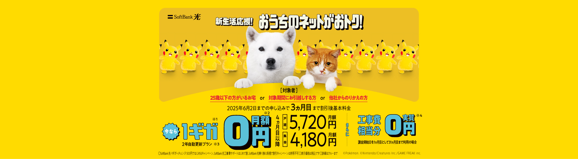 新生活応援！おうちのネットがおトク！2025年6月2日までの申し込みで3ヵ月目まで割引後基本料金 今なら1ギガ※1月額0円※2 2年自動更新プラン※3 4ヵ月目以降 戸建月額5,720円 集合月額4,180円 さらに工事費相当分実質0円※4 SoftBank 光