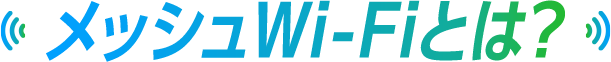 メッシュWi-Fiとは？