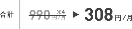合計 990円/月 ※4 308円/月