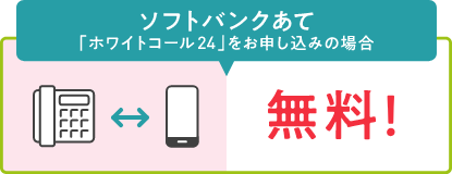 ソフトバンクあて 「ホワイトコール24」をお申し込みの場合 無料！