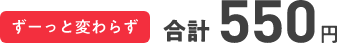 ずーっと変わらず合計550円