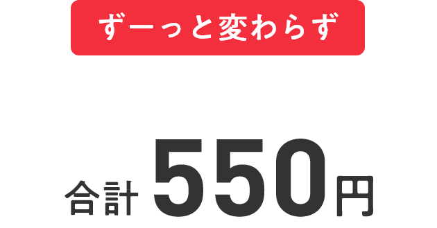 ずーっと変わらず合計550円