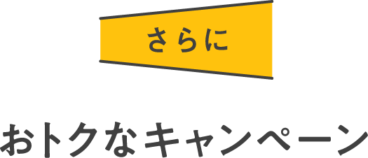 さらにおトクなキャンペーン