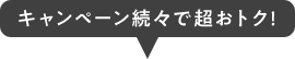 キャンペーン続々で超おトク！