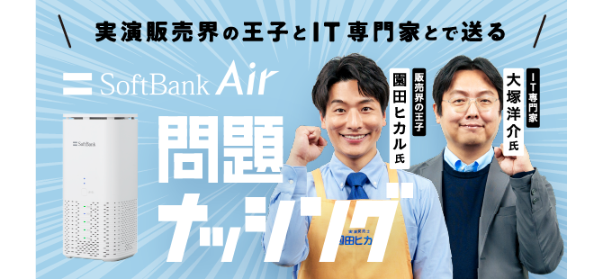 実演販売業界の王子とIT専門家とで送る SoftBank Air 問題ナッシング 販売業界の王子園田ヒカル氏 IT専門家大塚洋介氏