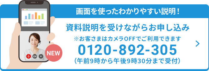 画面を使ったわかりやすい説明！ビデオ通話でアドバイザーと相談 ※お客さまはカメラOFFでご利用できます 0120-892-305（午前9時から午後9時30分まで受付）