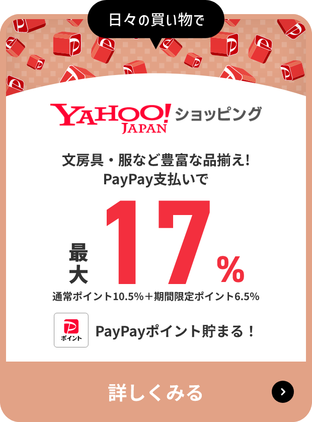 日々の買い物でYAHOO! JAPANショッピング 文房具・服など豊富な品揃え！PayPay支払いで最大17％ 通常ポイント10.5％＋期間限定ポイント6.5％ PayPayポイント貯まる！詳しくみる