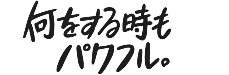 何をする時もパワフル。