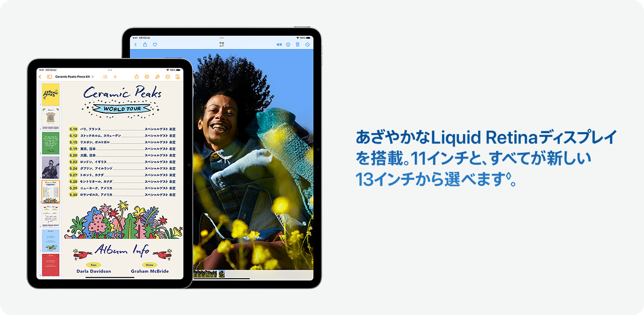 あざやかなLiquid Retinaディスプレイを搭載。11インチと、すべてが新しい13インチから選べます◊。
