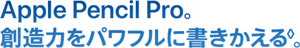 Apple Pencil Pro。創造力をパワフルに書きかえる◊。