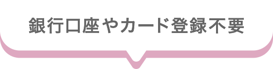 銀行口座やカード登録不要