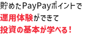 貯めたPayPayポイントで運用体験ができて投資の基本が学べる！
