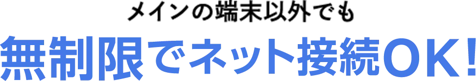 メインの端末以外でも 無制限でネット接続OK！