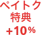 ペイトク特典 +10%