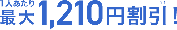 1人あたり最大1,210円割引！