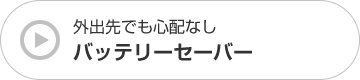 外出先でも心配なし バッテリーセーバー