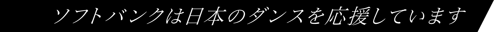ソフトバンクは日本のダンスを応援しています