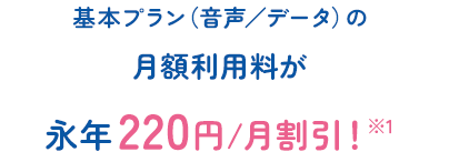 基本プラン（音声／データ）の月額利用料が永年220円/月割引※1