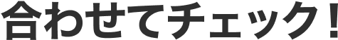 合わせてチェック！